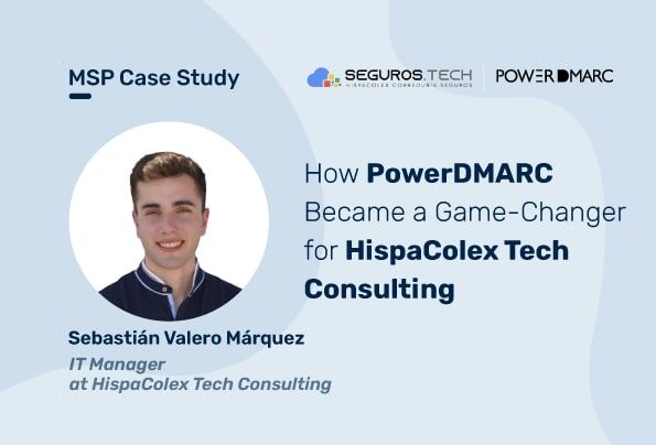 Caso práctico de MSP: Cómo PowerDMARC cambió las reglas del juego para HispaColex Tech Consulting