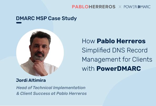 Caso práctico de DMARC MSP: cómo Pablo Herreros simplificó la gestión de registros DNS para los clientes con PowerDMARC